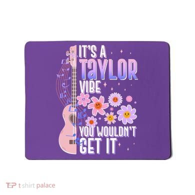 It's A Taylor Vibe You Wouldn't Get It Mousepad