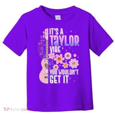 It's A Taylor Vibe You Wouldn't Get It Toddler T-Shirt