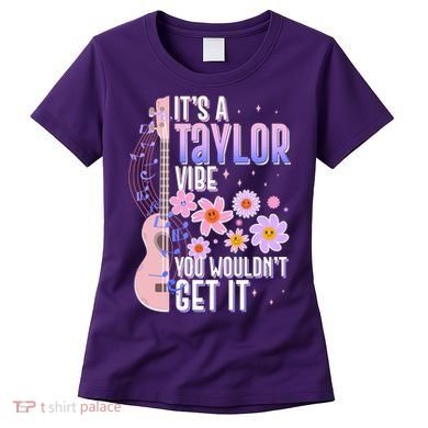 It's A Taylor Vibe You Wouldn't Get It Women's T-Shirt