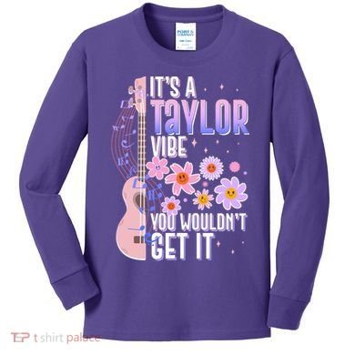 It's A Taylor Vibe You Wouldn't Get It Kids Long Sleeve Shirt