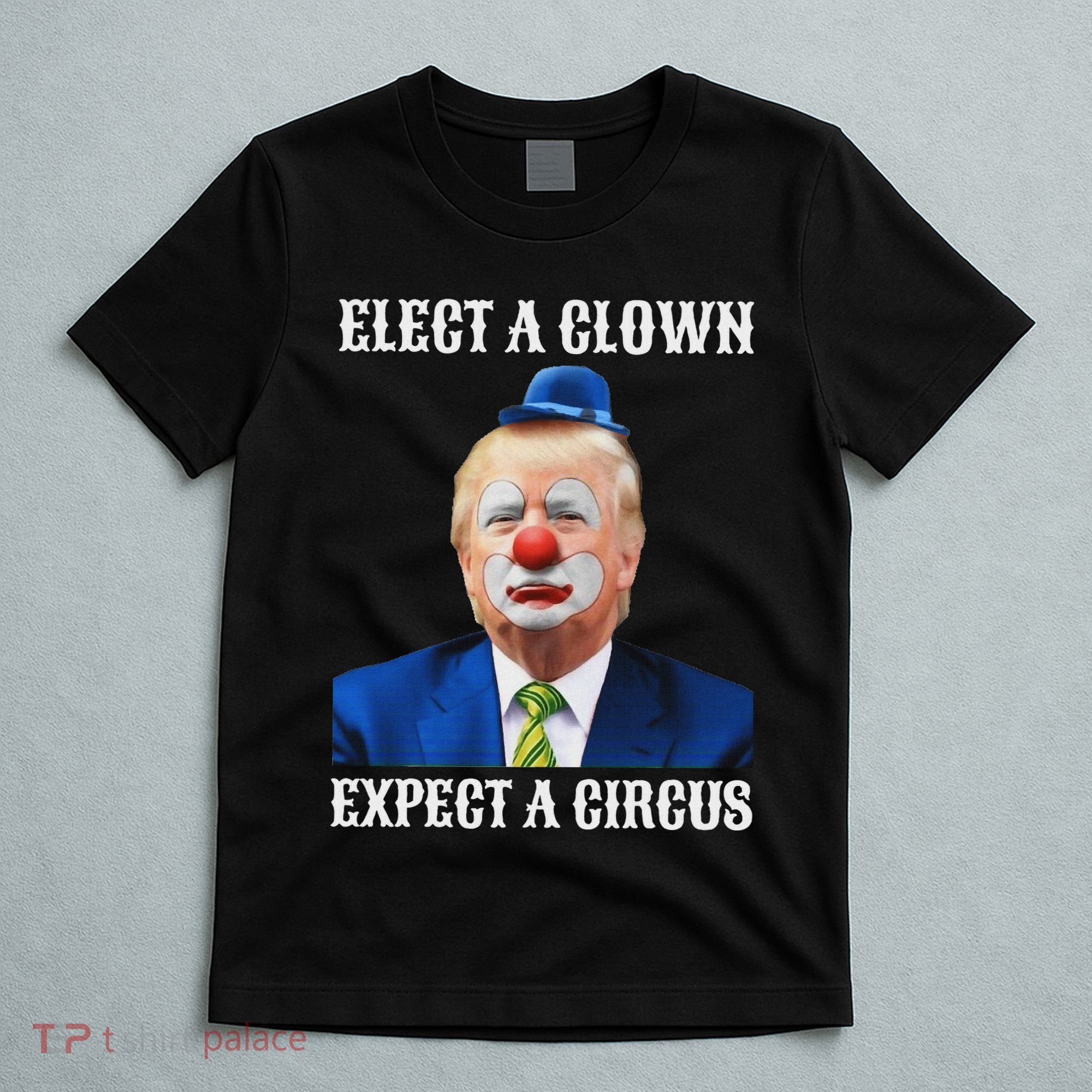 Impeach Anti Trump Elect A Clown Expect A Circus Fun Gift T-Shirt