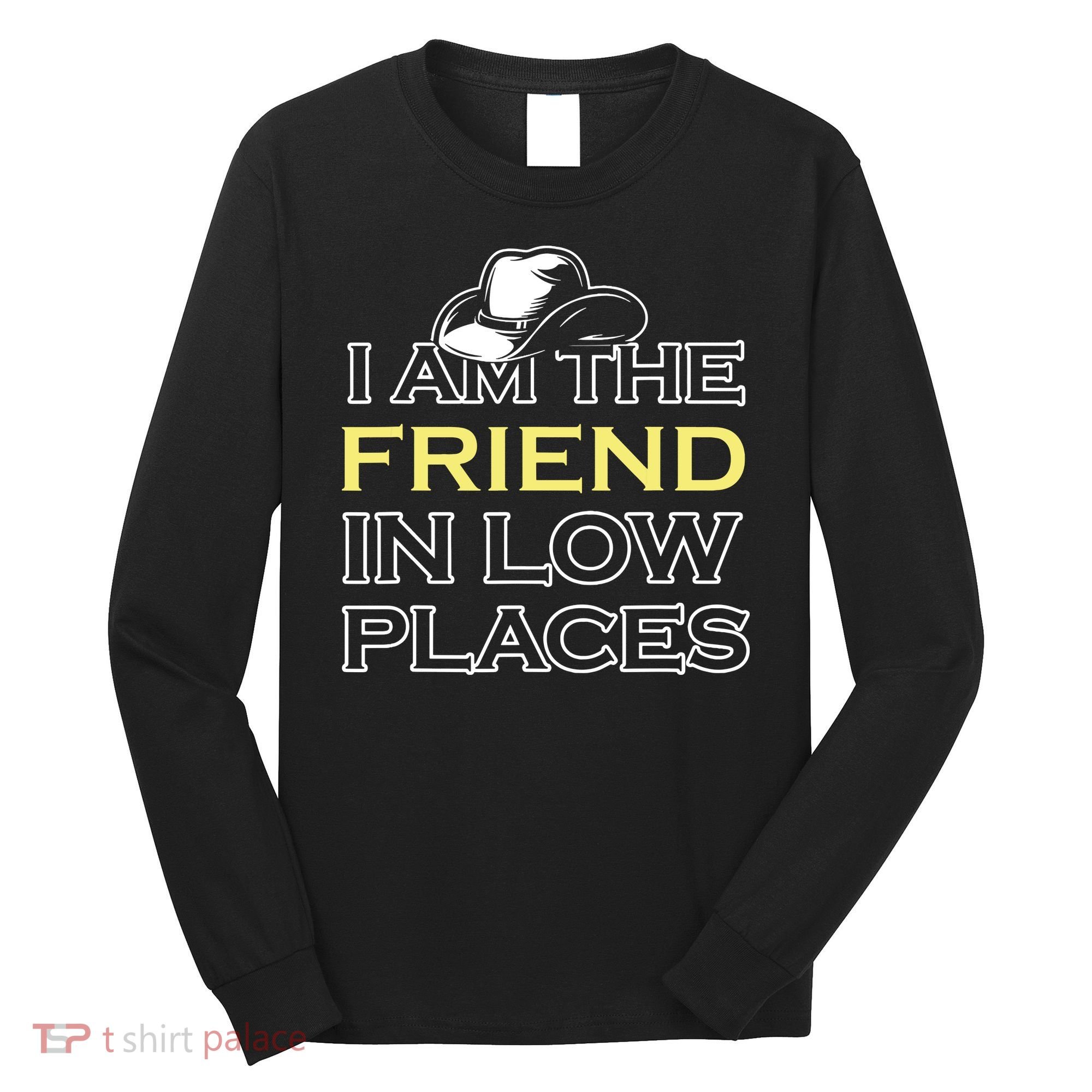 I Am The Friend In Low Places Long Sleeve Shirt