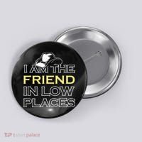I Am The Friend In Low Places Button thumb 0