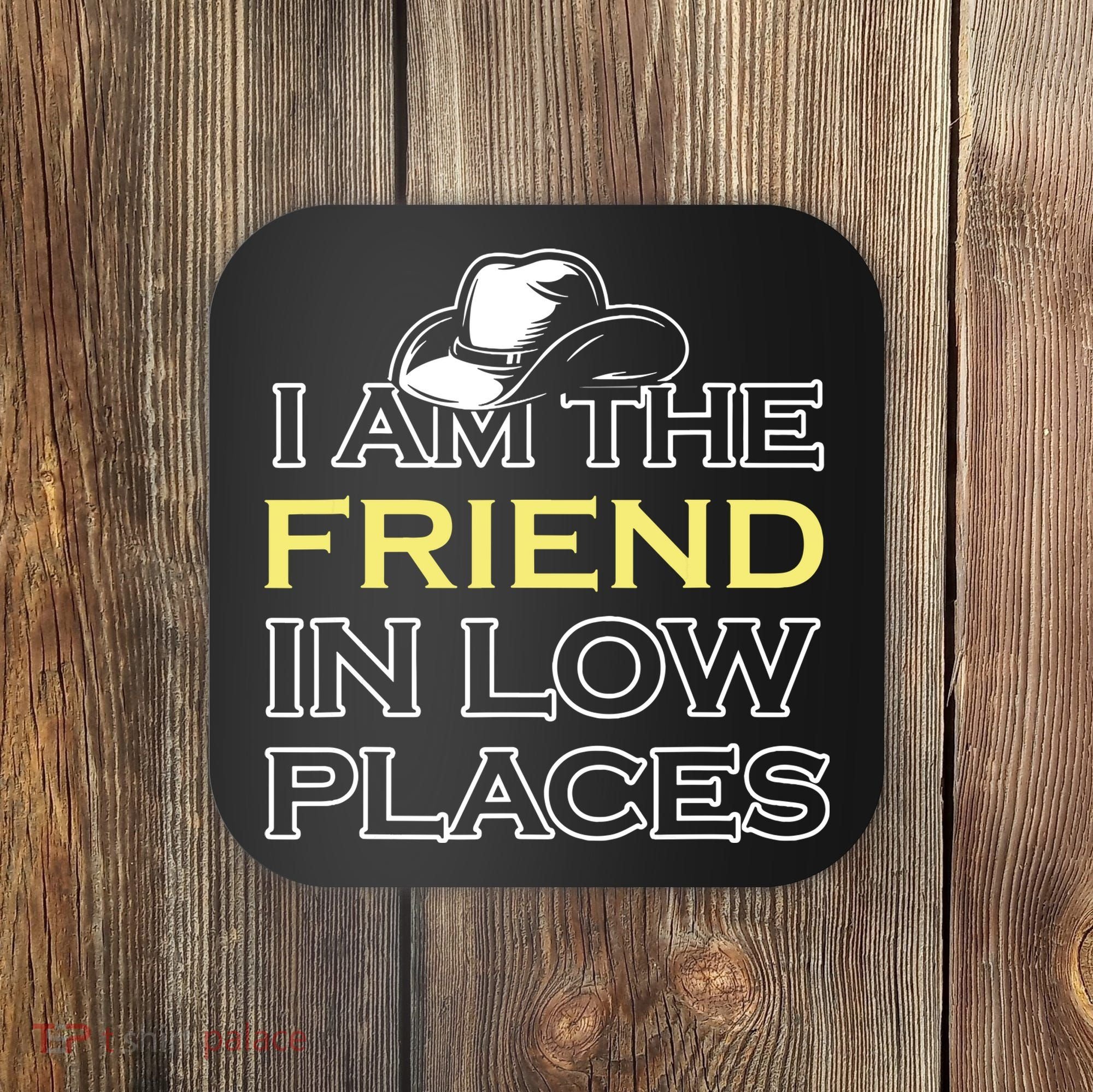 I Am The Friend In Low Places Coaster