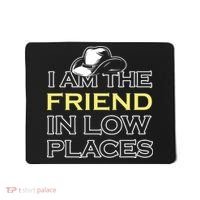 I Am The Friend In Low Places Mousepad thumb 0