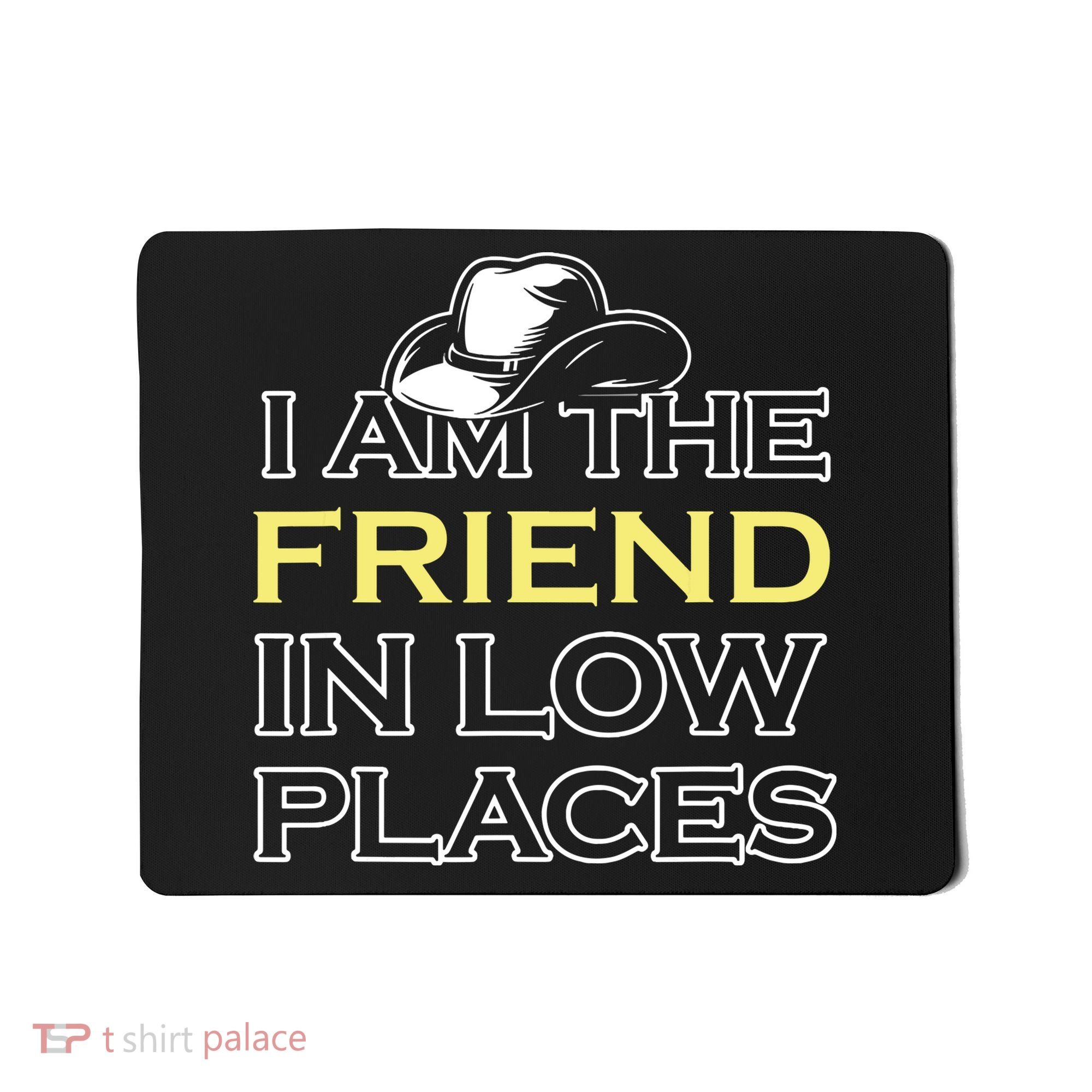 I Am The Friend In Low Places Mousepad