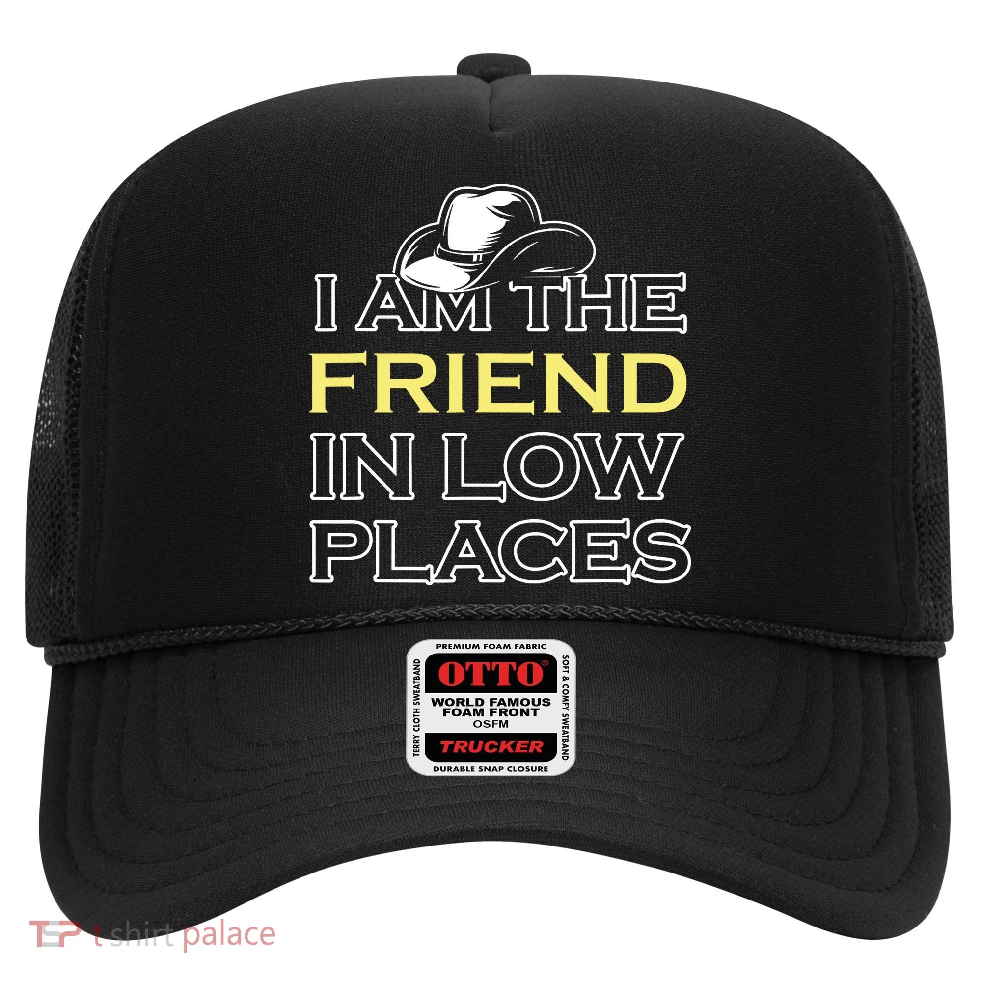 I Am The Friend In Low Places Hat