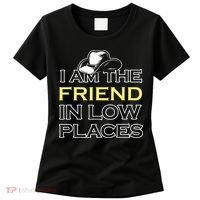 I Am The Friend In Low Places Women's T-Shirt thumb 0