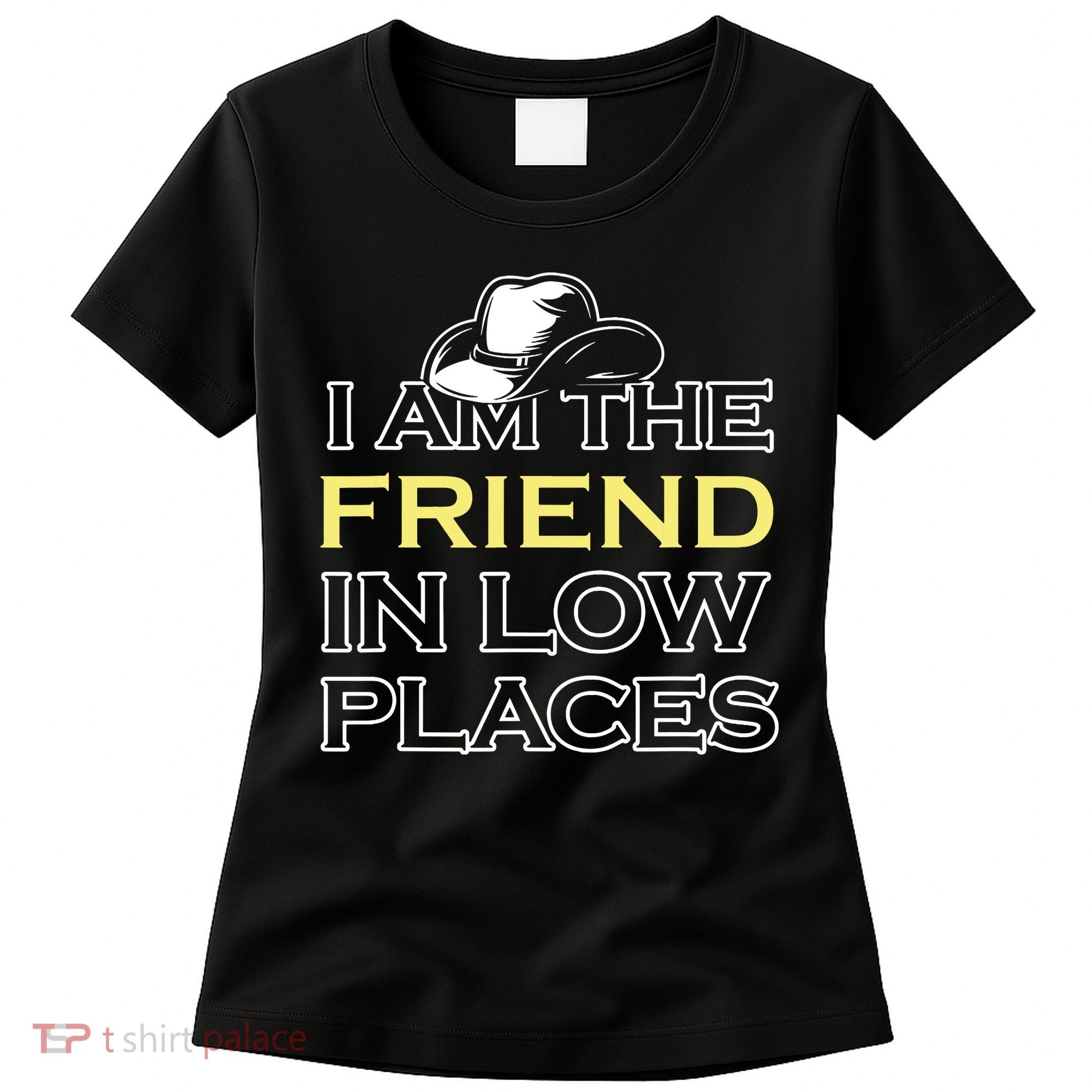 I Am The Friend In Low Places Women's T-Shirt