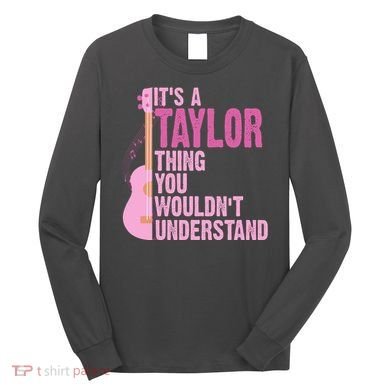 Its A Taylor Thing You Wouldnt Understand Guitar Long Sleeve Shirt