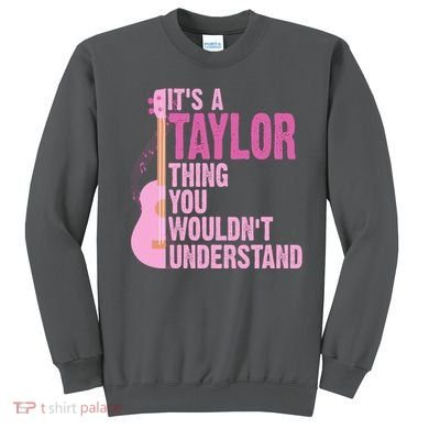 Its A Taylor Thing You Wouldnt Understand Guitar Sweatshirt