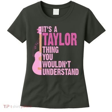 Its A Taylor Thing You Wouldnt Understand Guitar Women's T-Shirt