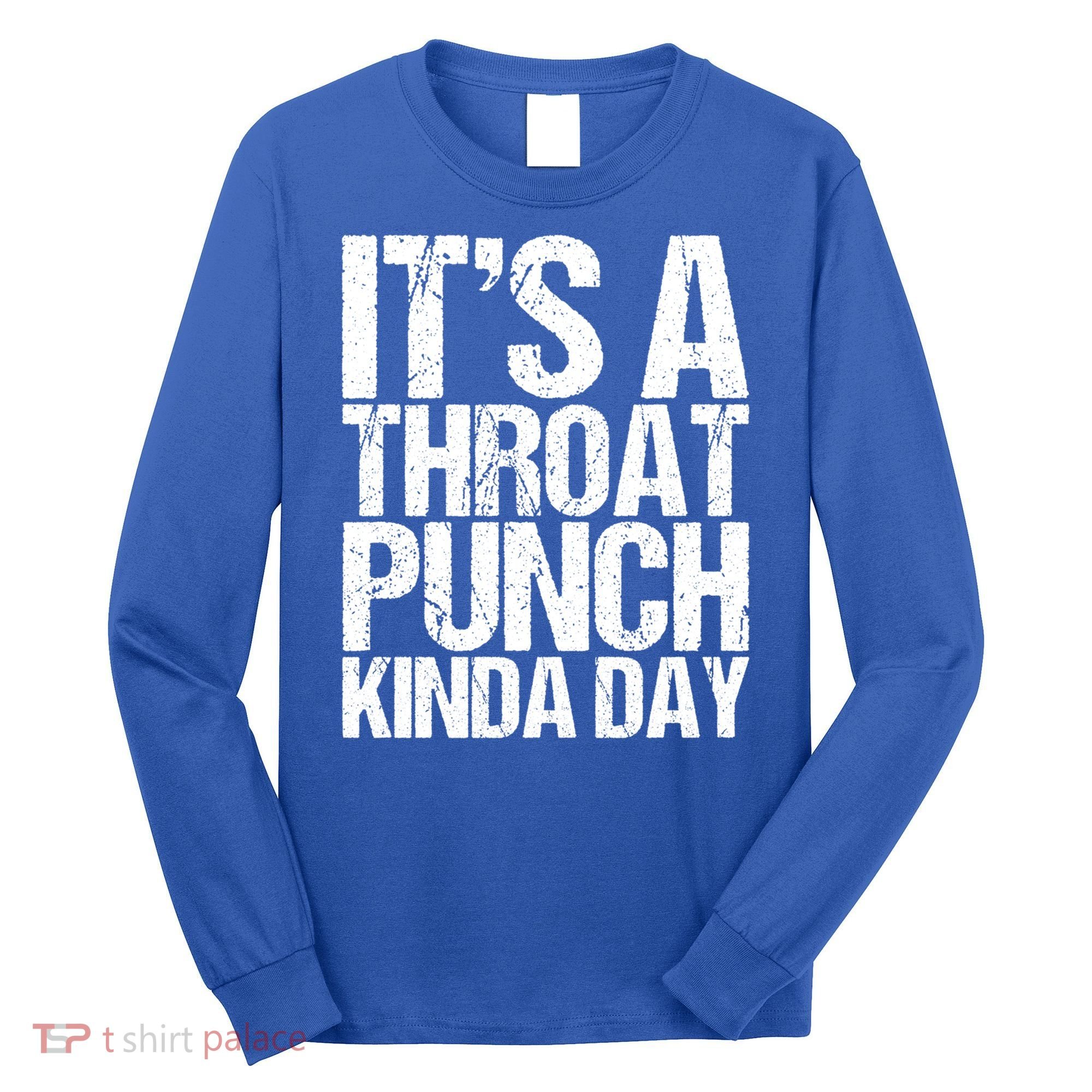 It's A Throat Punch Kinda Day Cute Gift Long Sleeve Shirt