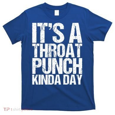 It's A Throat Punch Kinda Day Cute Gift T-Shirt