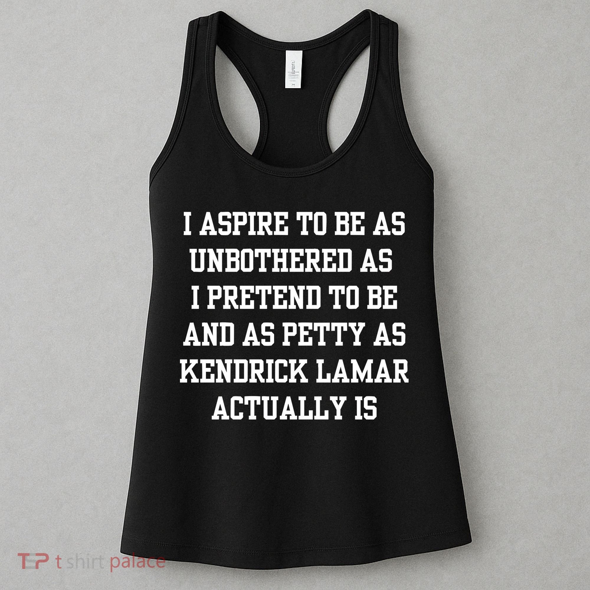 I Aspire To Be As Unbothered As I Pretend To Be And As Kendrick Lamar A Women's Tank Top