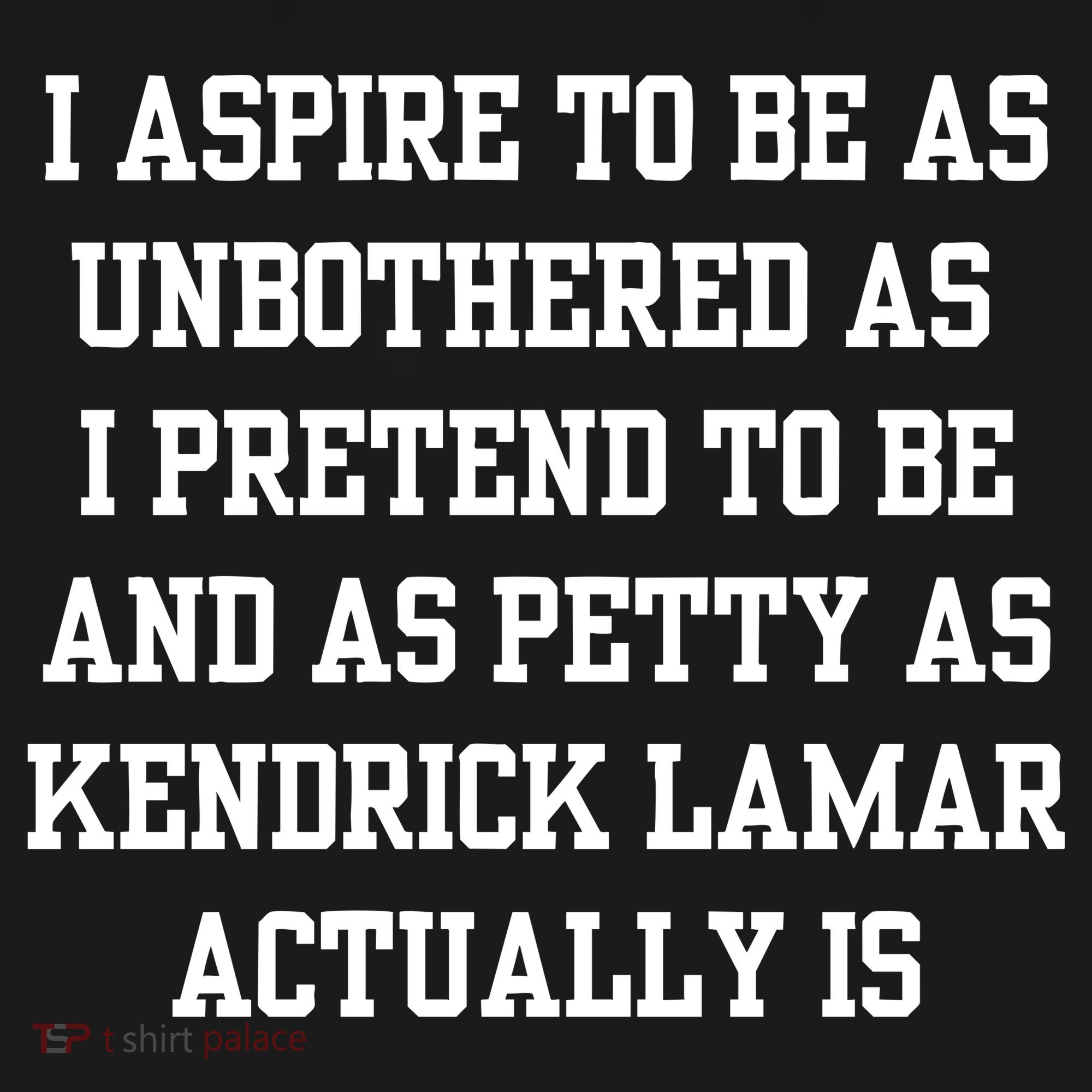 I Aspire To Be As Unbothered As I Pretend To Be And As Kendrick Lamar A Women's T-Shirt