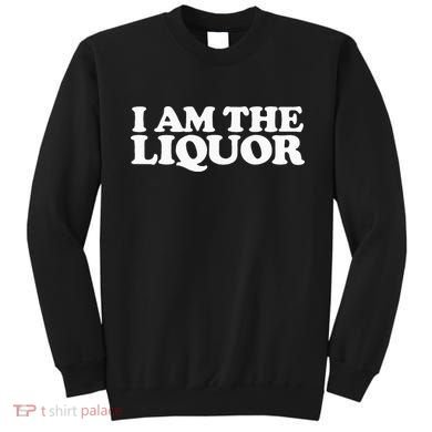I Am The Liquor Sweatshirt