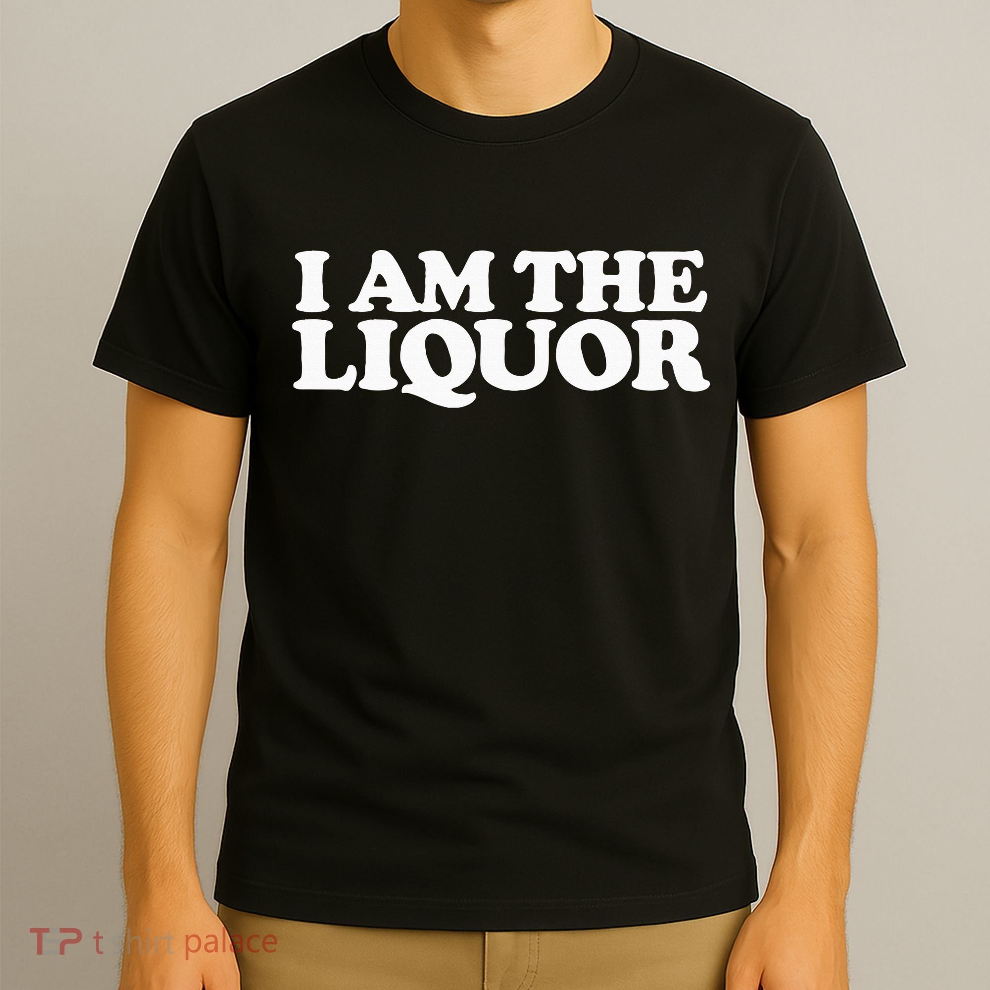 I Am The Liquor T-Shirt