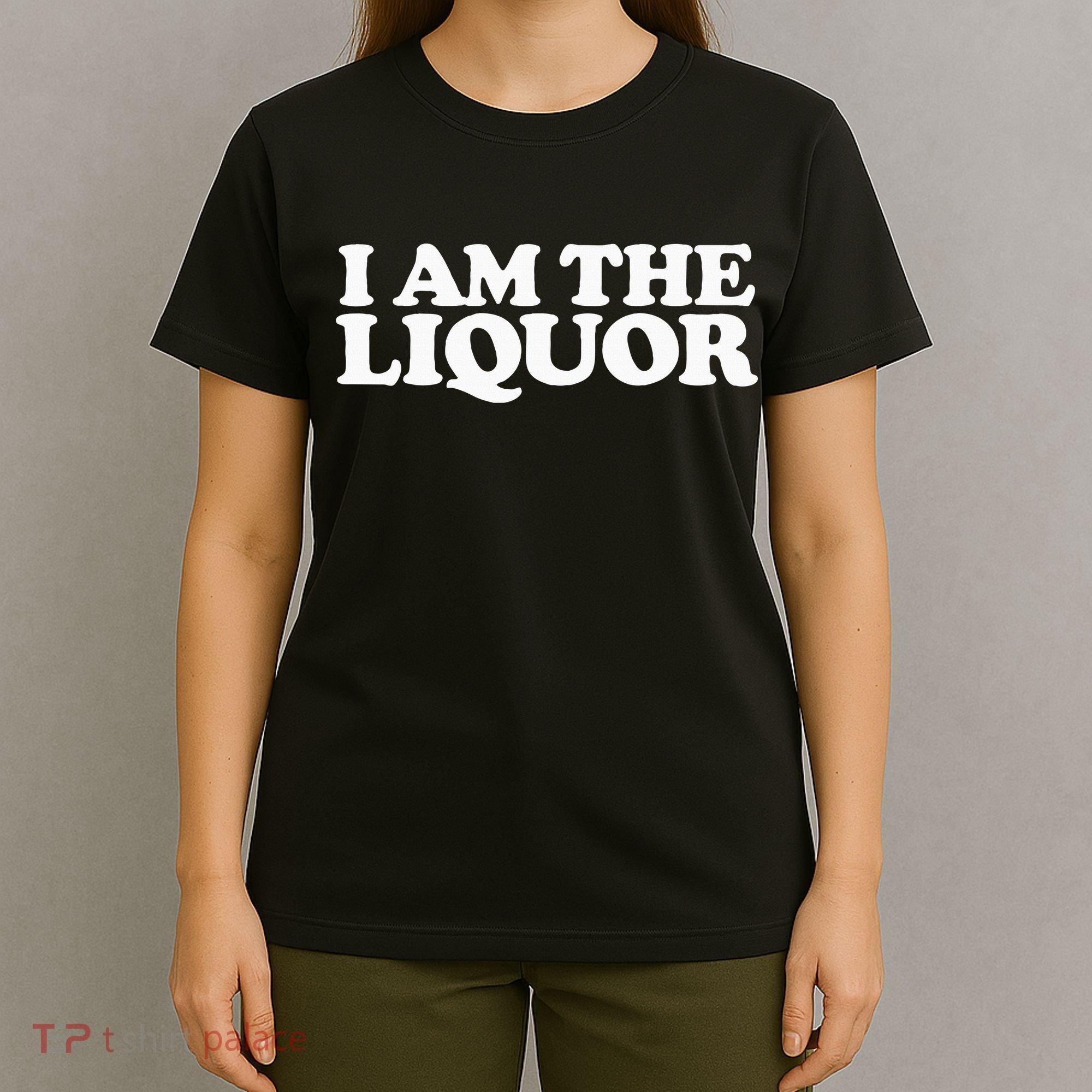 I Am The Liquor T-Shirt