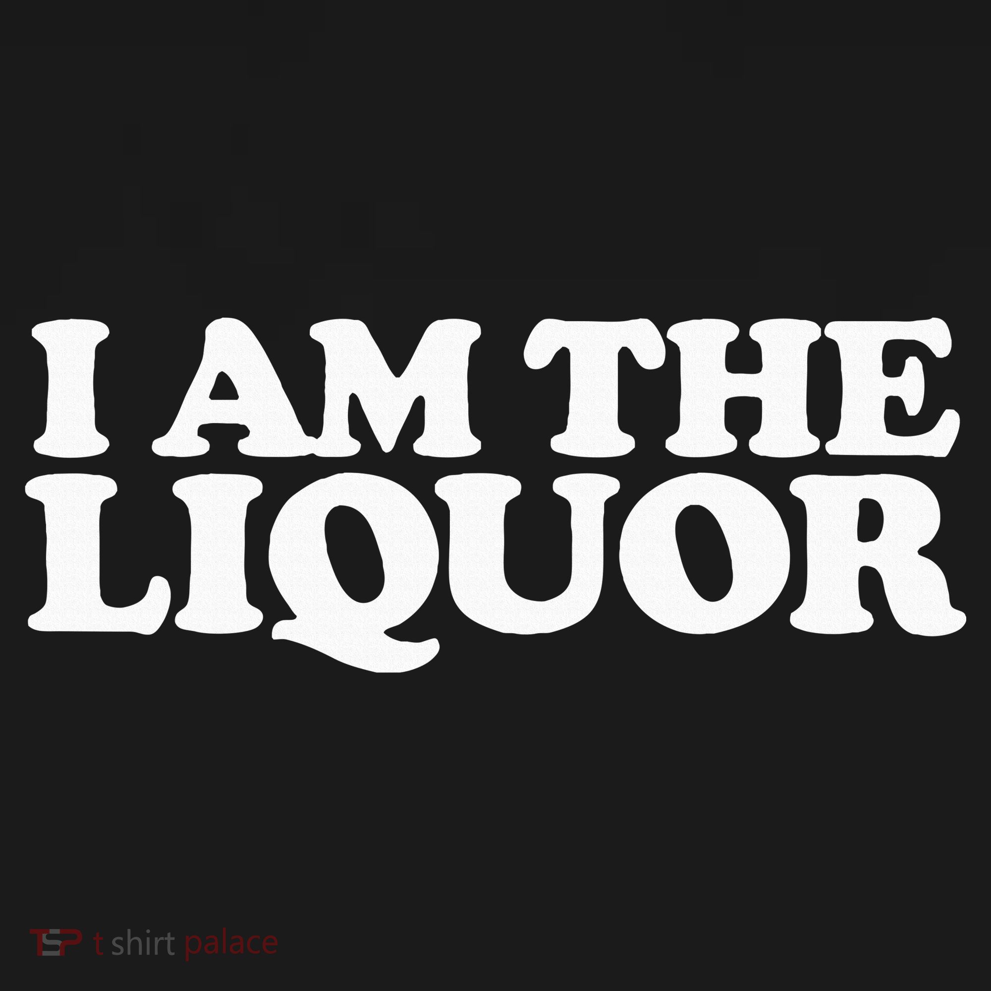 I Am The Liquor T-Shirt