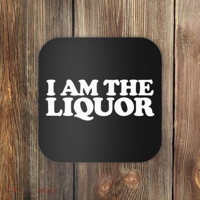 I Am The Liquor Coaster