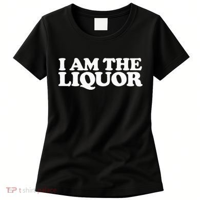 I Am The Liquor Women's T-Shirt