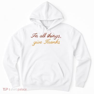 In All Things Give Thanks Thanksgiving Inspirational Hoodie