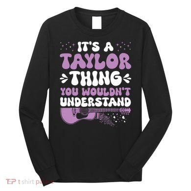 ItS A Taylor Thing You WouldnT Understand Taylor Long Sleeve Shirt