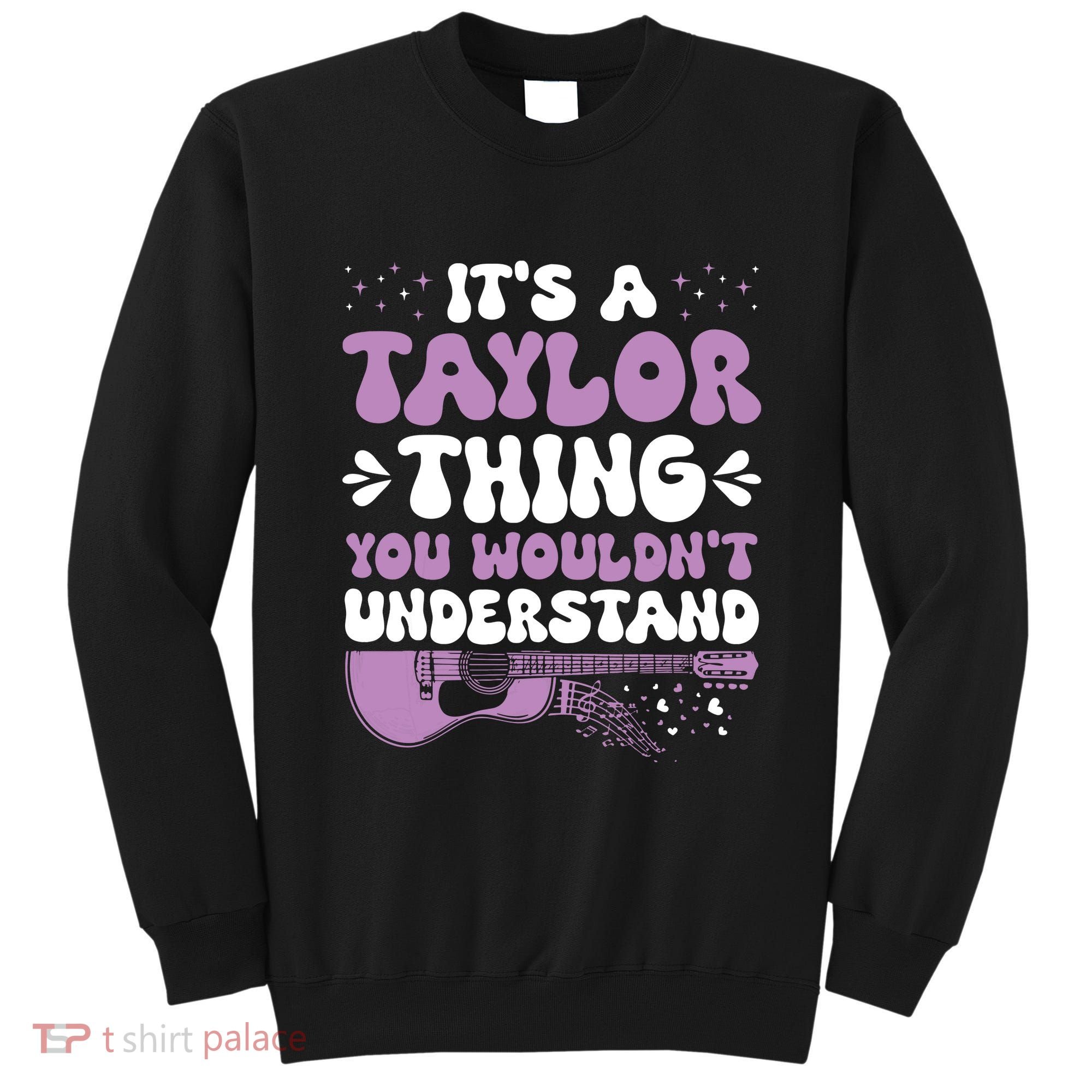 ItS A Taylor Thing You WouldnT Understand Taylor Sweatshirt