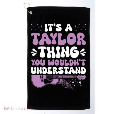 ItS A Taylor Thing You WouldnT Understand Taylor Golf Towel