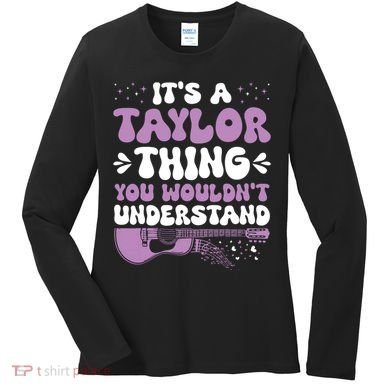 ItS A Taylor Thing You WouldnT Understand Taylor Women's Long Sleeve Shirt