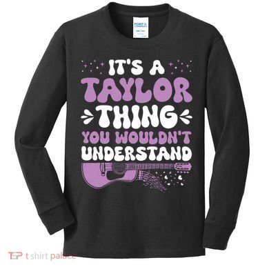 ItS A Taylor Thing You WouldnT Understand Taylor Kids Long Sleeve Shirt