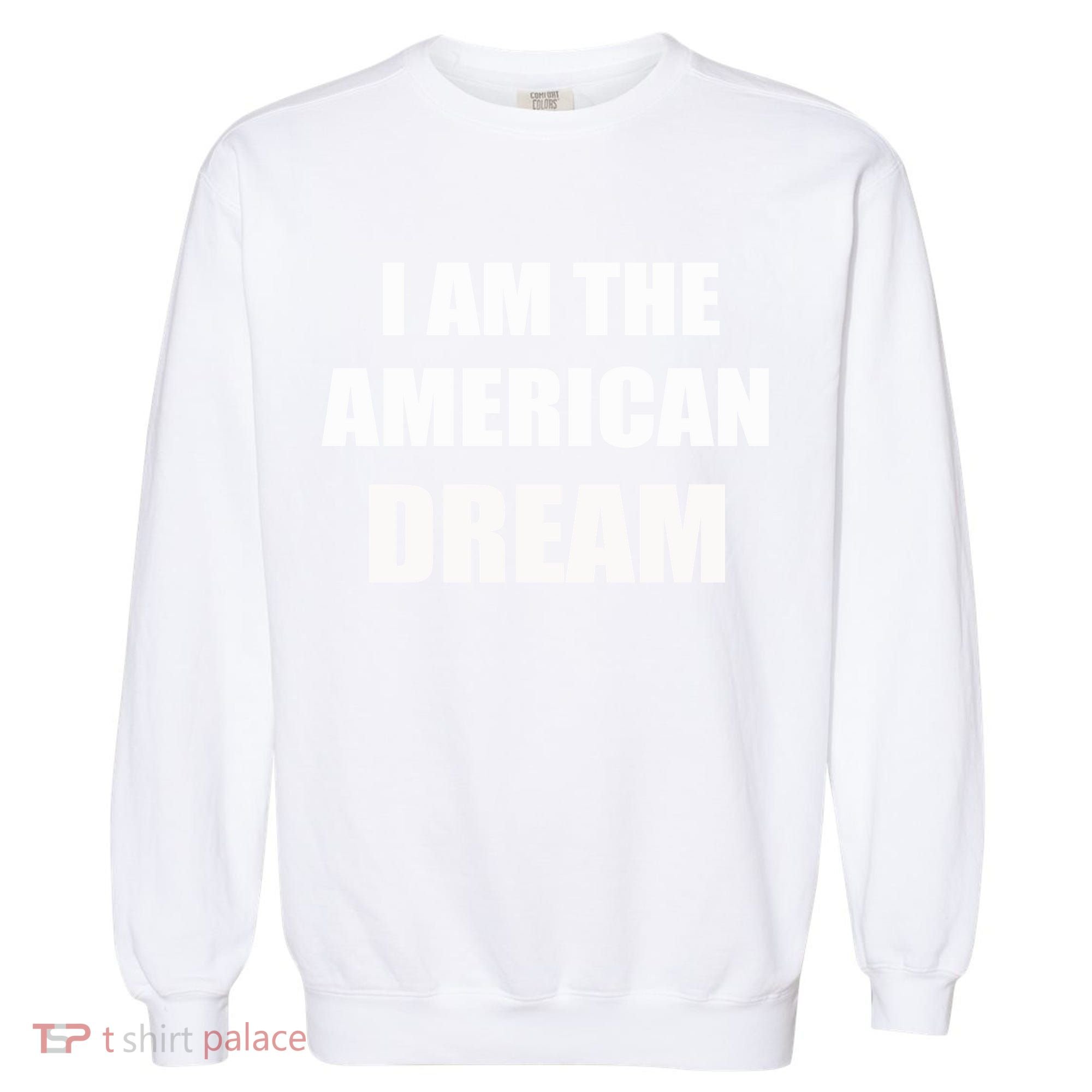 I Am The American Dream Garment-Dyed Sweatshirt