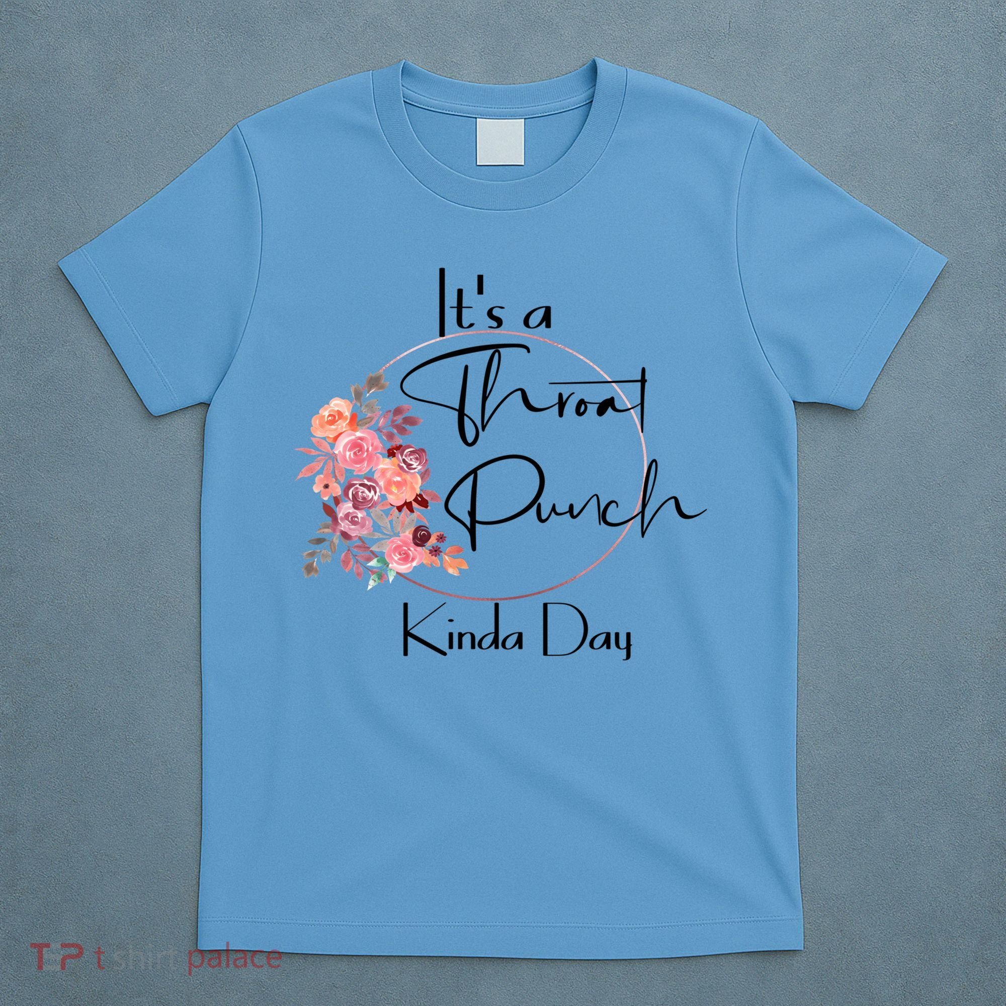 It's A Throat Punch Kinda Day Flowers Fun Sarcastic Quote Gift T-Shirt