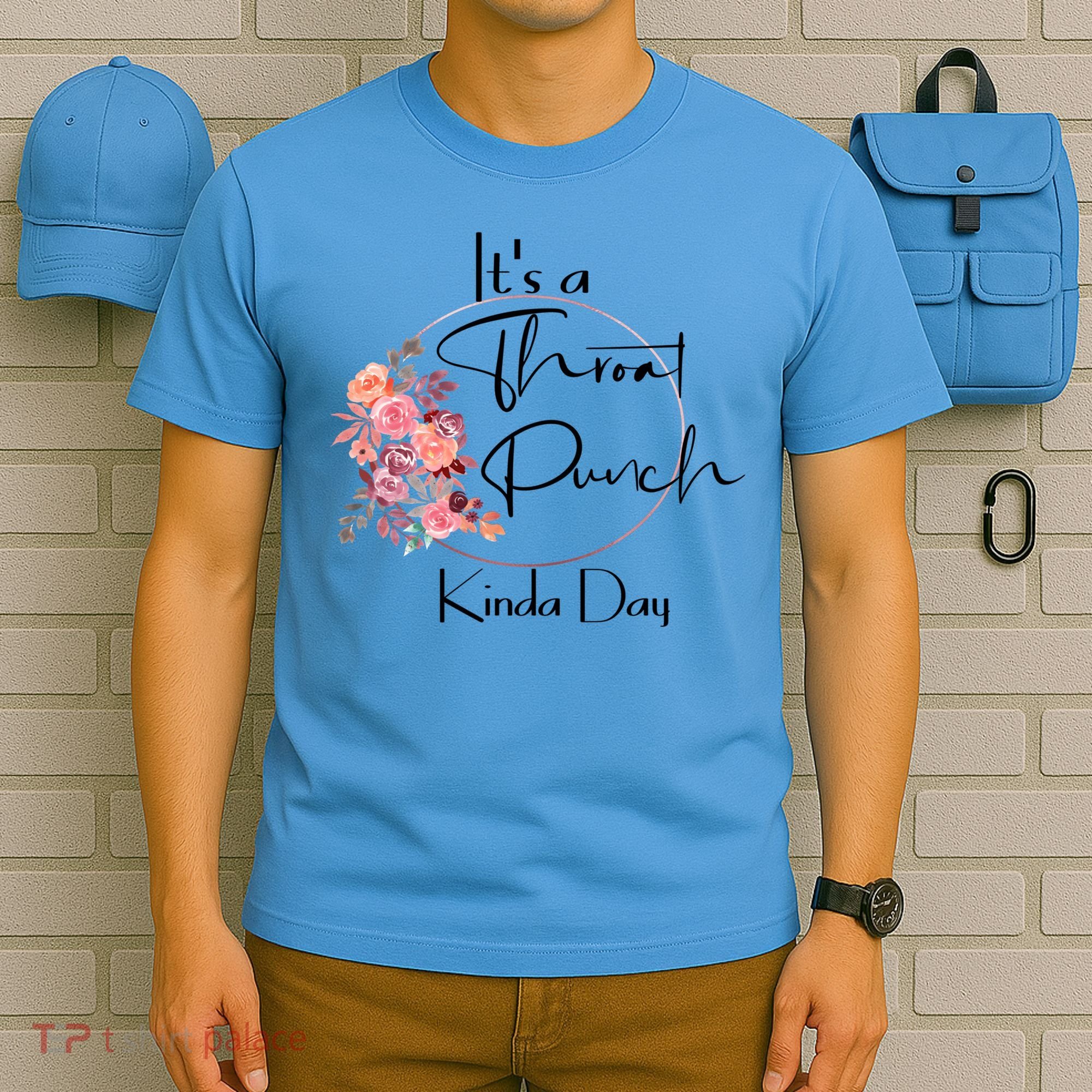It's A Throat Punch Kinda Day Flowers Fun Sarcastic Quote Gift T-Shirt