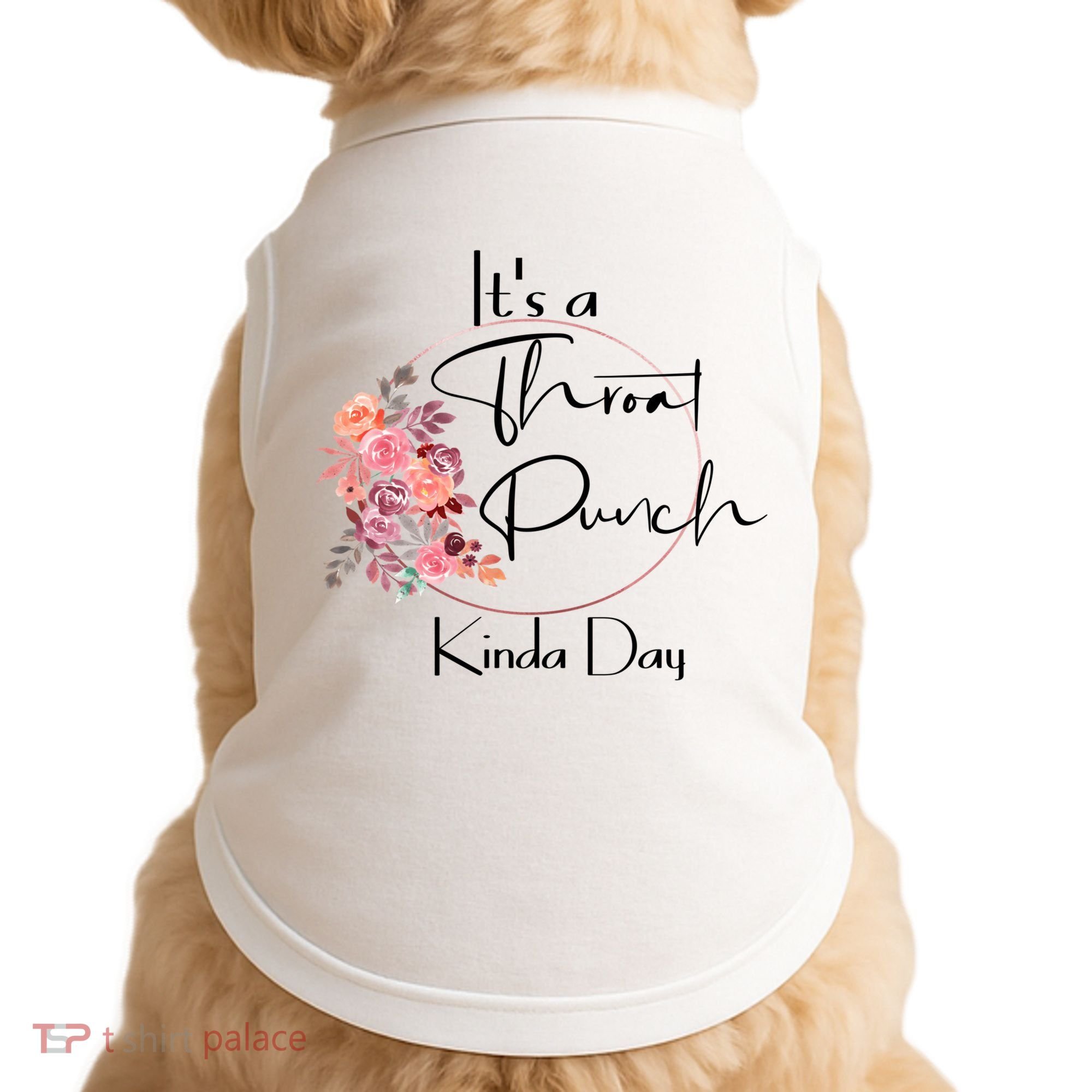 It's A Throat Punch Kinda Day Flowers Fun Sarcastic Quote Gift Doggie Tank