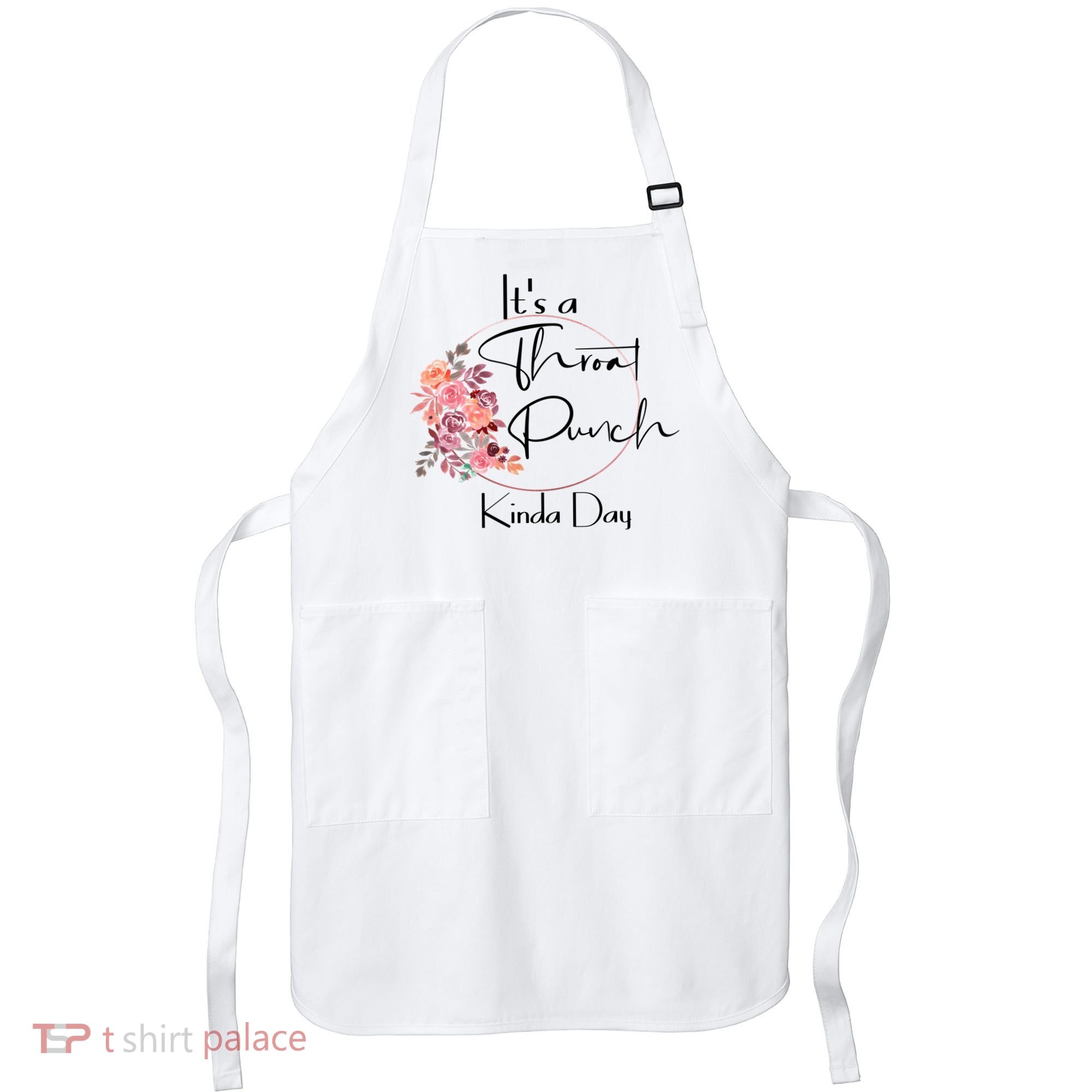 It's A Throat Punch Kinda Day Flowers Fun Sarcastic Quote Gift Apron