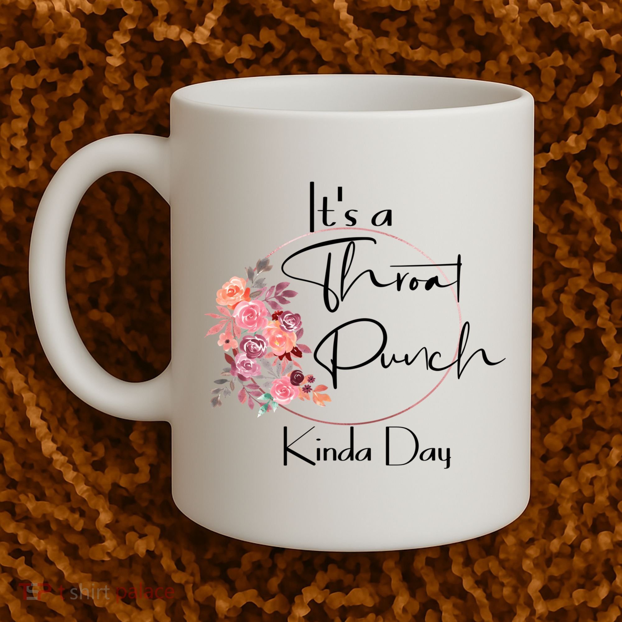 It's A Throat Punch Kinda Day Flowers Fun Sarcastic Quote Gift Coffee Mug