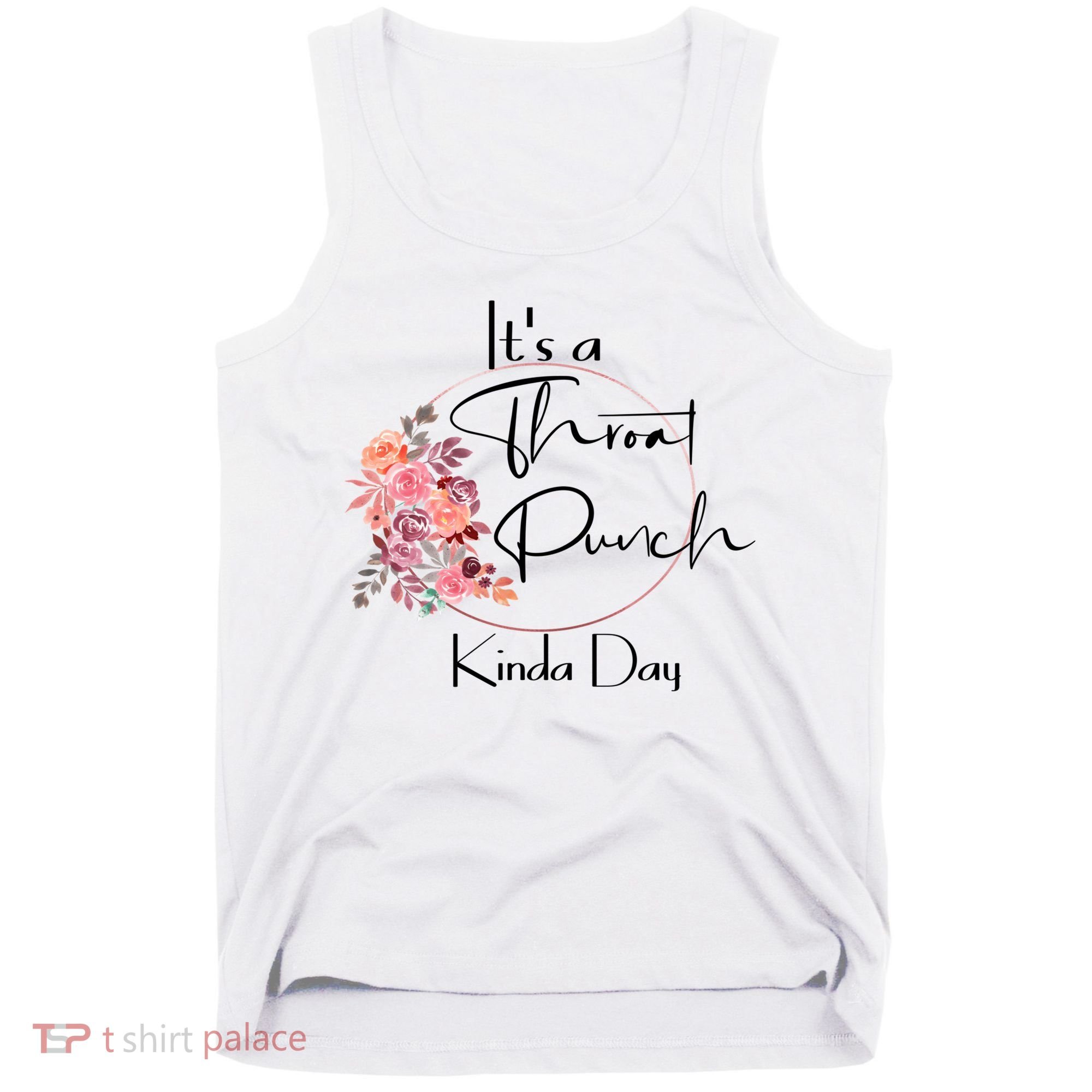 It's A Throat Punch Kinda Day Flowers Fun Sarcastic Quote Gift Tank Top