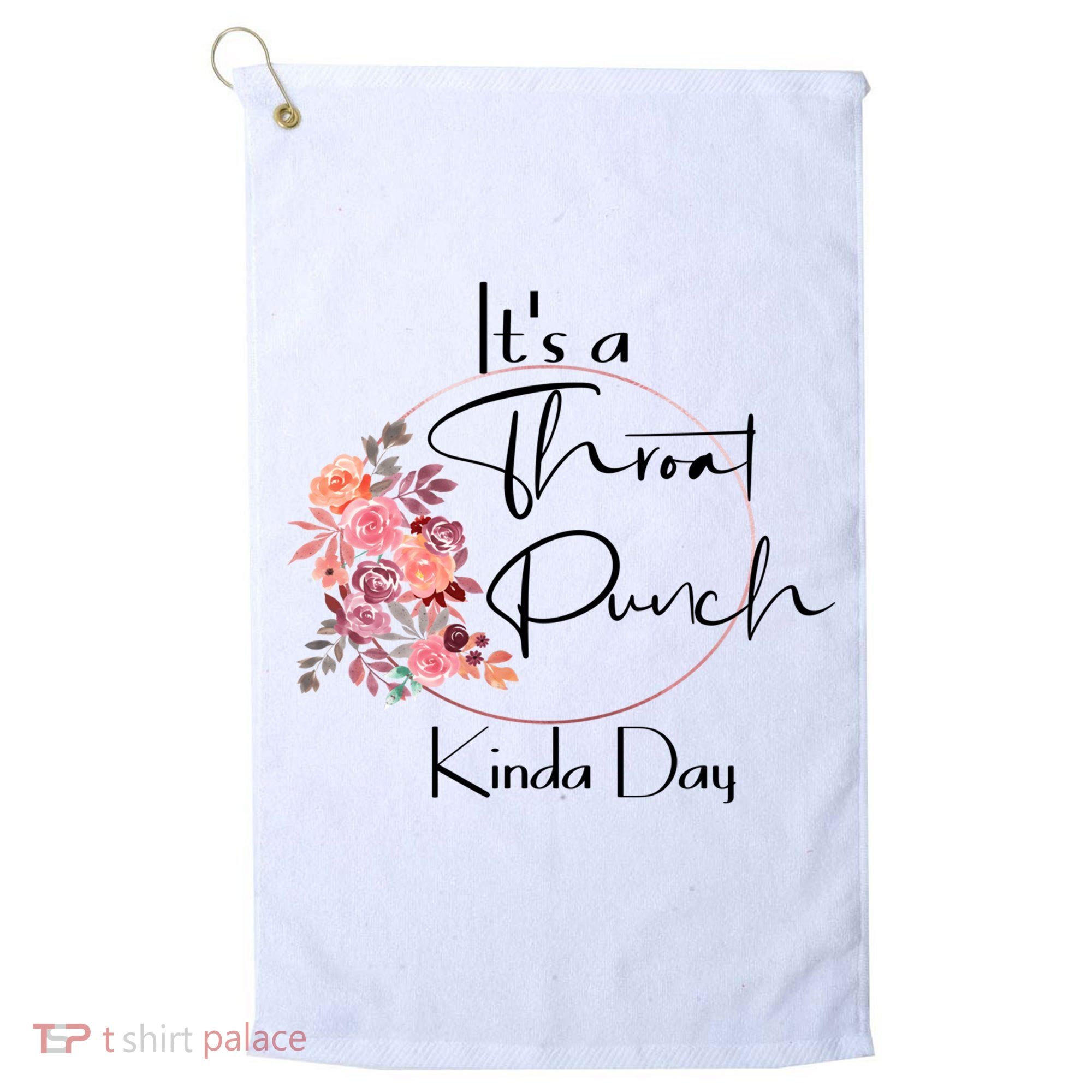 It's A Throat Punch Kinda Day Flowers Fun Sarcastic Quote Gift Golf Towel