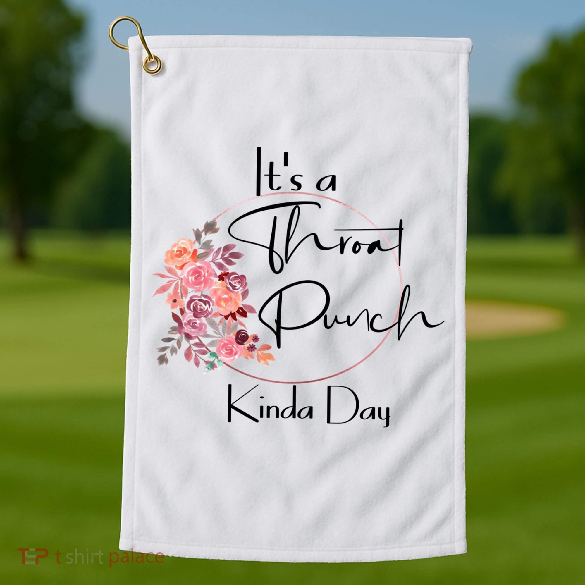 It's A Throat Punch Kinda Day Flowers Fun Sarcastic Quote Gift Golf Towel