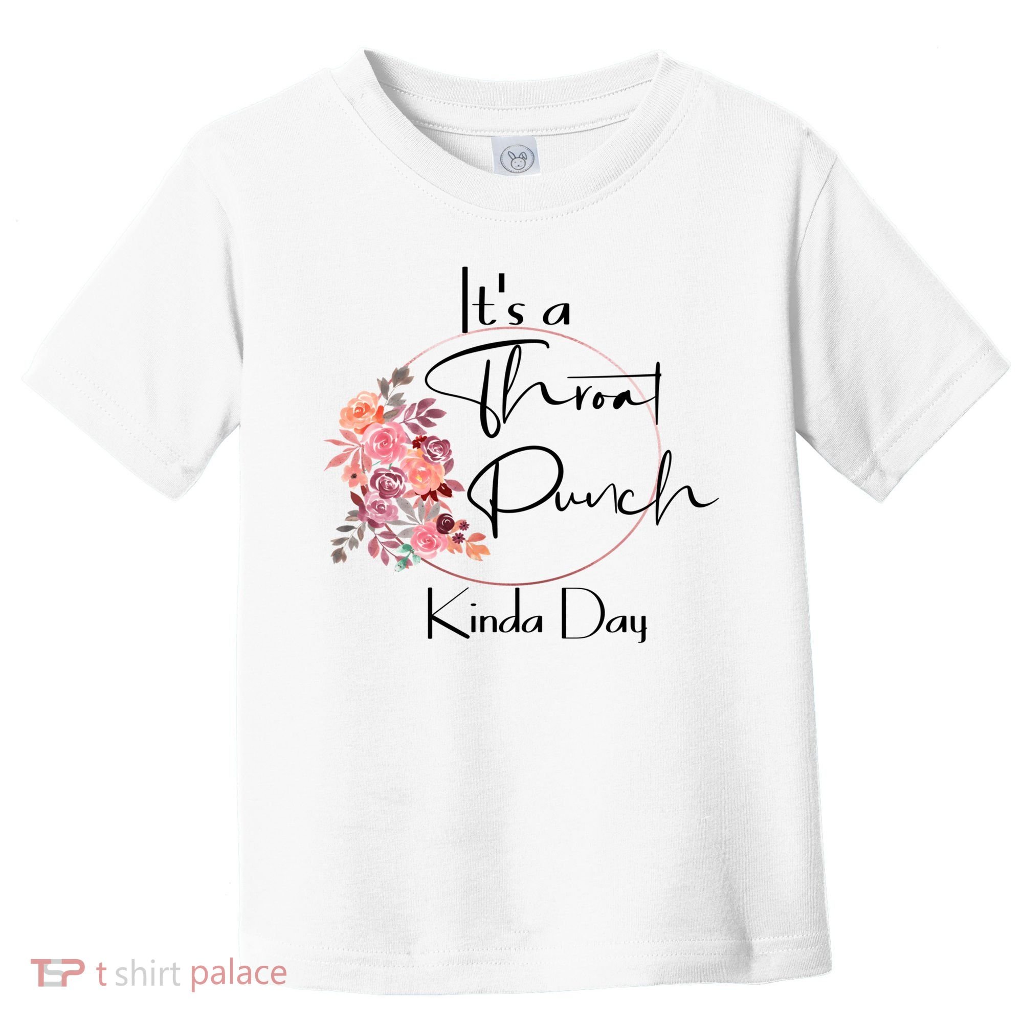 It's A Throat Punch Kinda Day Flowers Fun Sarcastic Quote Gift Toddler T-Shirt