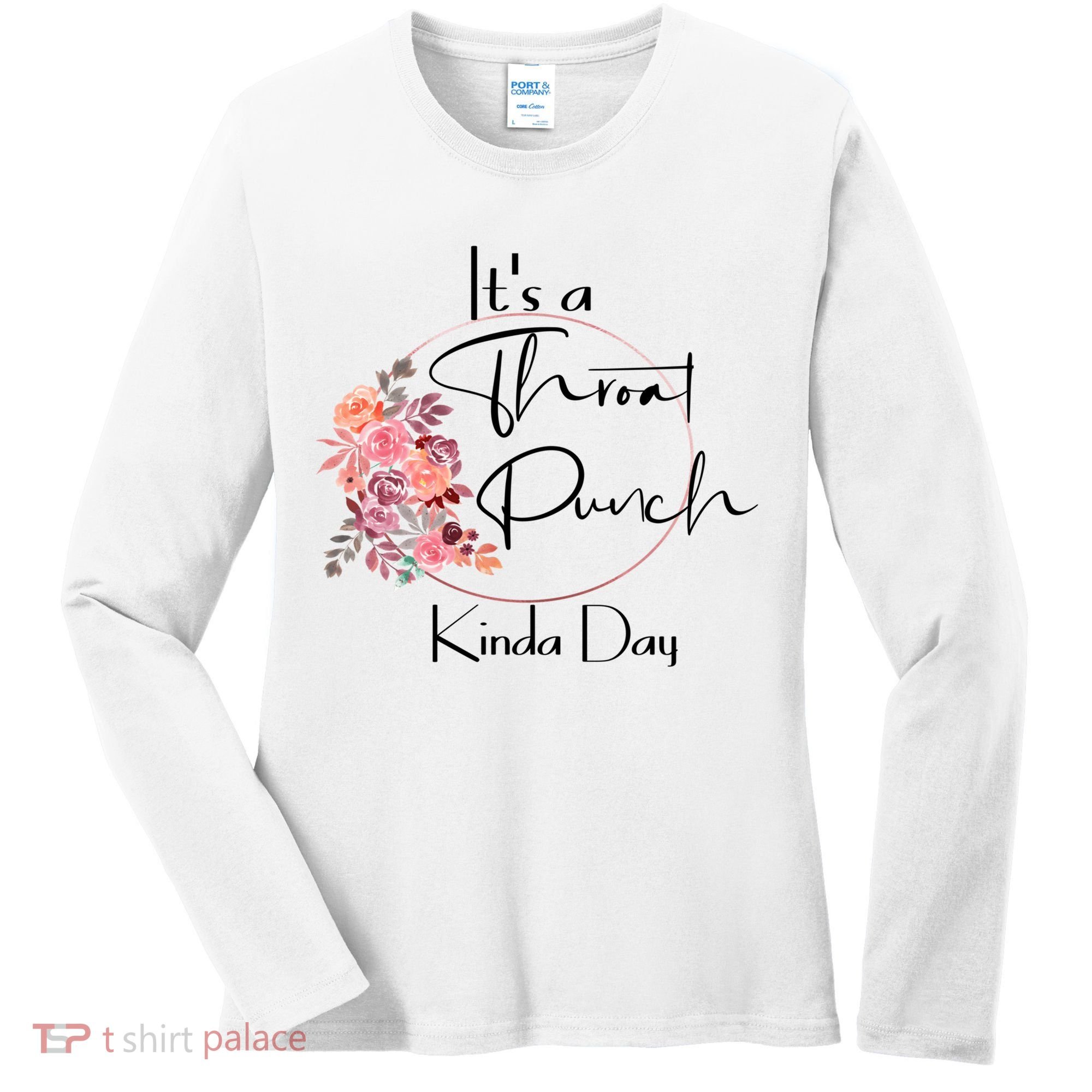 It's A Throat Punch Kinda Day Flowers Fun Sarcastic Quote Gift Women's Long Sleeve Shirt