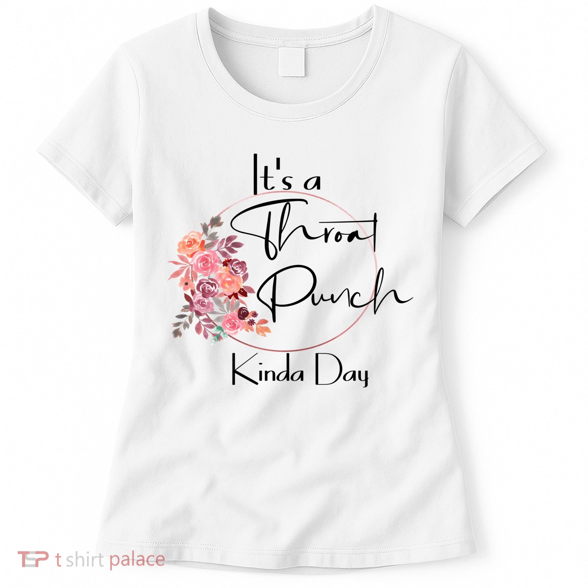 It's A Throat Punch Kinda Day Flowers Fun Sarcastic Quote Gift Women's T-Shirt