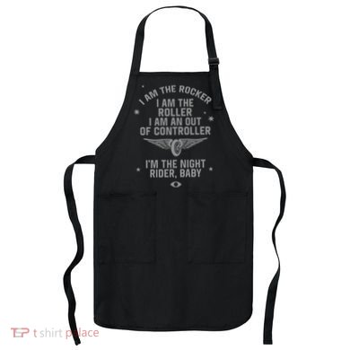 I Am The Rocker I Am The Roller I Am An Out Of Controller Im The Night Rider Apron