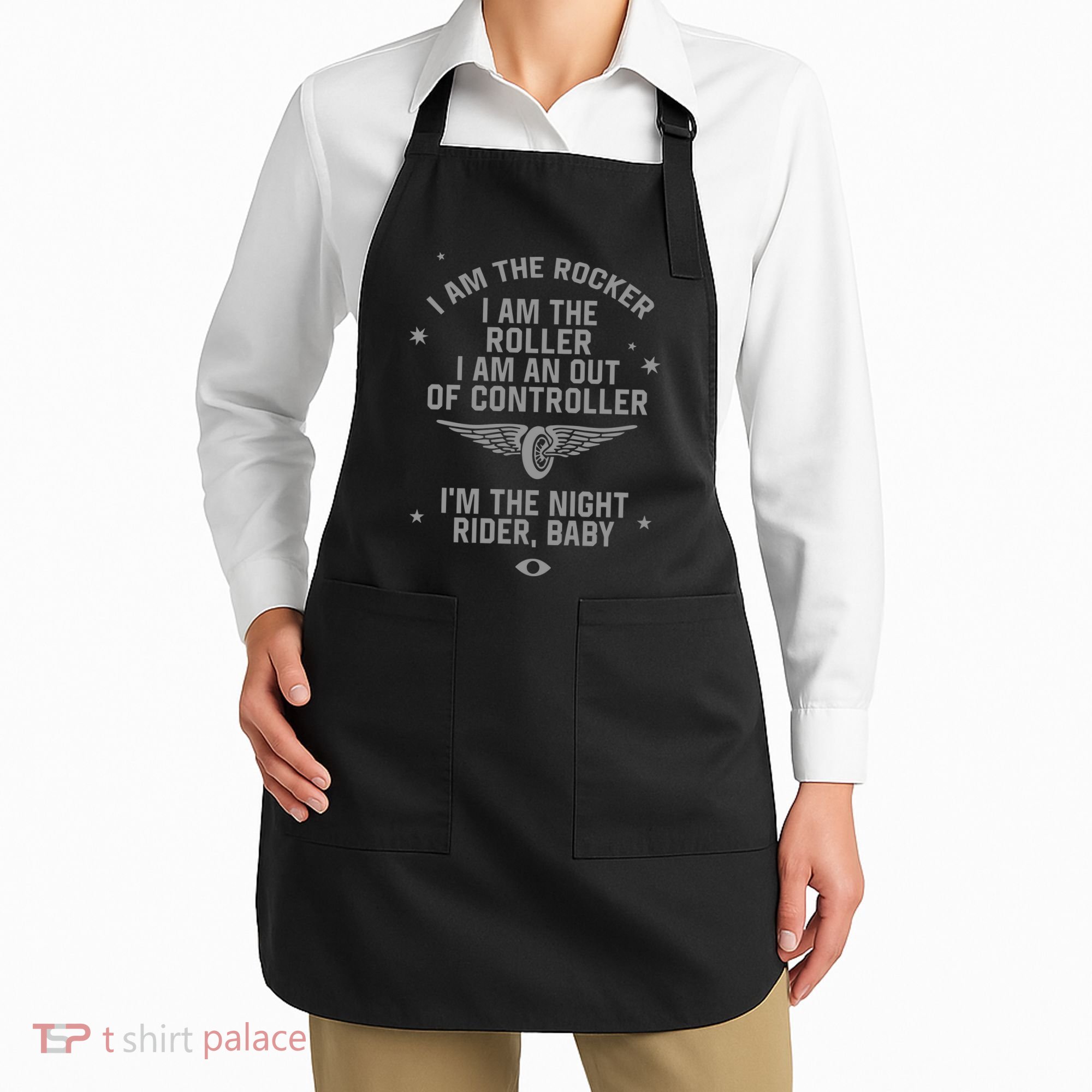 I Am The Rocker I Am The Roller I Am An Out Of Controller Im The Night Rider Apron