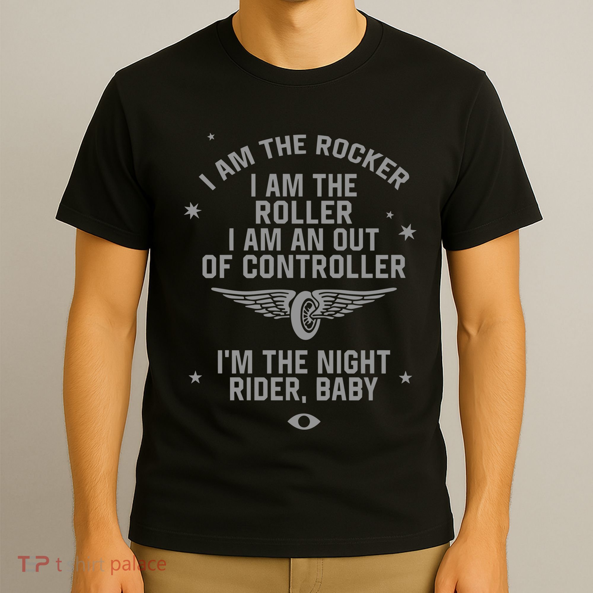 I Am The Rocker I Am The Roller I Am An Out Of Controller Im The Night Rider T-Shirt