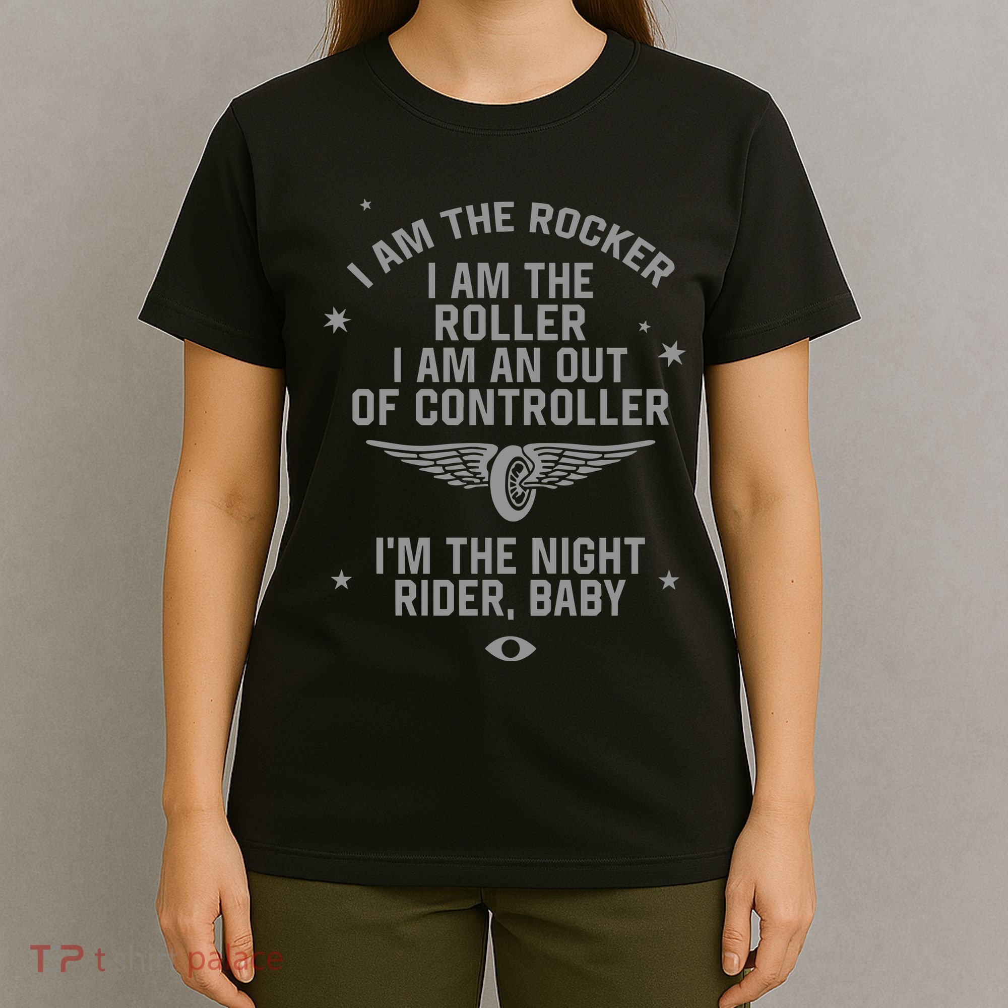 I Am The Rocker I Am The Roller I Am An Out Of Controller Im The Night Rider T-Shirt