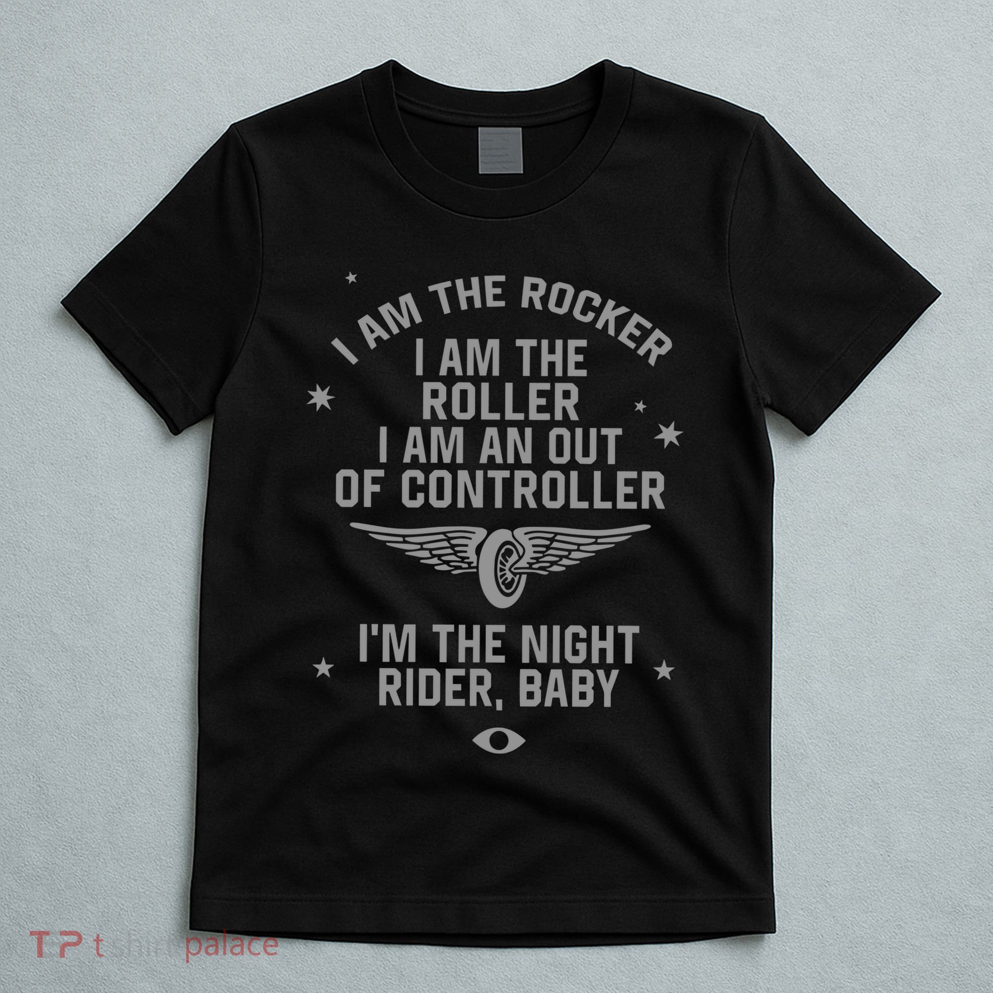 I Am The Rocker I Am The Roller I Am An Out Of Controller Im The Night Rider T-Shirt