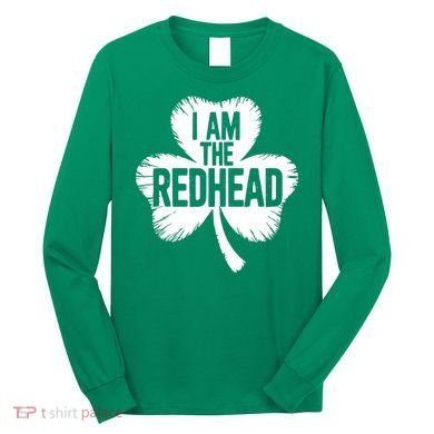 I Am The Redhead St Patricks Day Long Sleeve Shirt